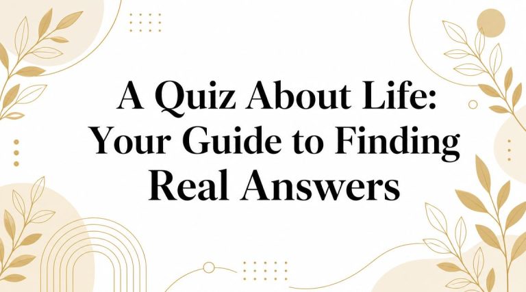 A Quiz About Life: Your Guide to Finding Real Answers