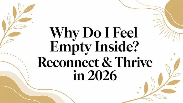 Why Do I Feel Empty Inside? Reconnect & Thrive in 2026